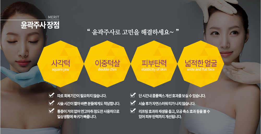 윤곽주사 장점 -따로 회복기간이 필요하지 않습니다.
-시술 시간이 짧아 바쁜 분들에게도 적당합니다.
-통증이 거의 없어 연고마취 정도만 사용하므로 일상생활에 복귀가 빠릅니다.
-단 시간내 콤플렉스 개선 효과를 보실 수 있습니다.
-시술 후가 자연스러워 티가 나지 않습니다.
-리프팅 효과와 재생을 돕고, 모공 축소 효과 등을 볼 수 있어 피부 탄력까지 개선됩니다.

