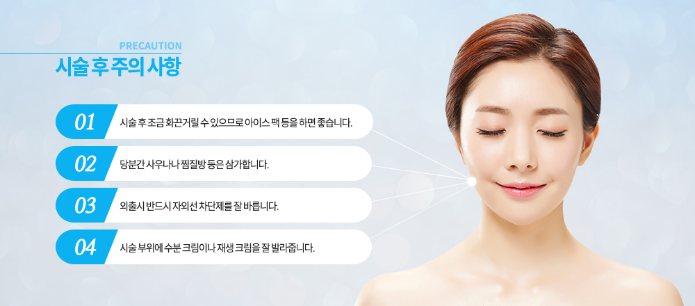 -에일린 레이저 시술 후 주의사항
시술 후 조금 화끈거릴 수 있으므로 아이스 팩 등을 하면 좋습니다.
당분간 사우나나 찜질방 등은 삼가합니다.
외출시 반드시 자외선 차단제를 잘 바릅니다.
시술 부위에 수분 크림이나 재생 크림을 잘 발라줍니다.

