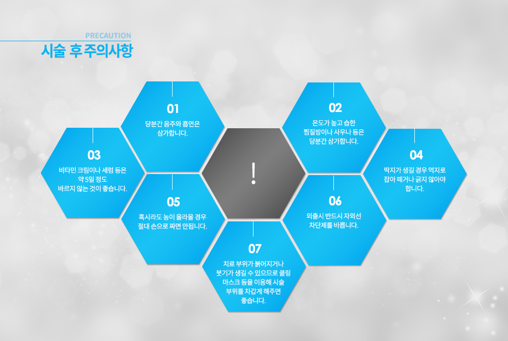 -제미니 레이저 시술 후 주의사항
치료 부위가 붉어지거나 붓기가 생길 수 있으므로 쿨링 마스크 등을 이용해 시술 부위를 차갑게 해주면 좋습니다.
온도가 높고 습한 찜질방이나 사우나 등은 당분간 삼가합니다.
비타민 크림이나 세럼 등은 약 5일 정도 바르지 않는 것이 좋습니다.
딱지가 생길 경우 억제로 잡아 떼거나 긁지 않아야 합니다.
혹시라도 농이 올라올 경우 절대 손으로 짜면 안됩니다.
외출시 반드시 자외선 차단제를 바릅니다.
당분간 음주와 흡연은 삼가합니다.


