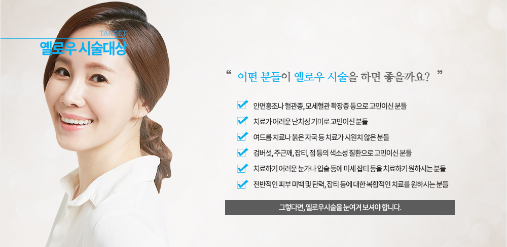 -장점
#시술 후 피부가 맑고 탱탱해지는 점을 바로 느낄 수 있습니다.
#진피층을 자극하므로 시술 받는 동안 약간의 열감만 느낄 뿐 마취 크림을 바르지 않아도 아프지 않습니다.
#주변 피부 조직에는 손상을 주지 않으면서 비정상적인 혈관만을 선택적으로 치료하기 때문에 멍이 들이 않아 바로 일상생활로 복귀할 수 있습니다.
#콜라겐층을 자극하여 피부가 탱탱해지고 여드름균 제거와 피지분비로 줄여주어 여드름의 개선까지 동시에 할 수 있습니다.
#옐로우 광선과 그린 광선이 동시에 조사됨으로써 기미의 맬라닌 뿐 아니라 혈관까지 치료가 동시에 가능하여 기미 재발을 막을 수 있으며 까다로운 기미치료에도 효과적입니다.
#표피는 그냥 통과하고 멜라닌 색소만 선택적으로 파괴하기 때문에 흉터나 기타 자국 없이 깨끗하게 치료가 가능하며 재생도 빠릅니다.
#FDA와 KFDA에서 안정성과 혈관 및 색소 치료에 승인을 받은 장비이므로 안전한 시술이 가능합니다.

